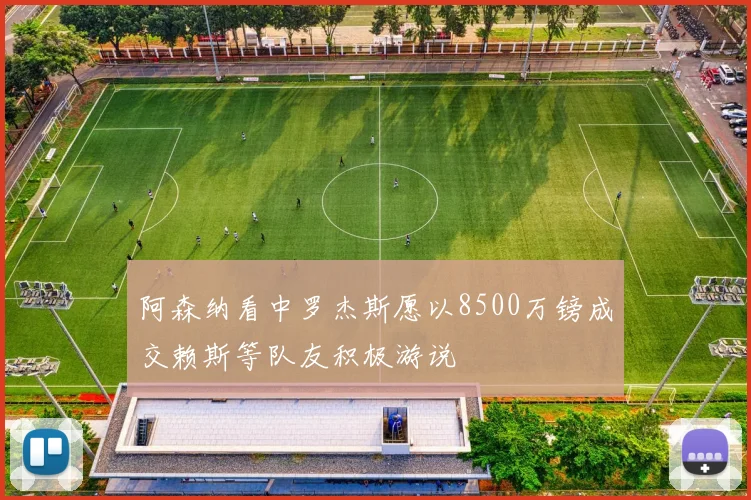 阿森纳看中罗杰斯愿以8500万镑成交赖斯等队友积极游说